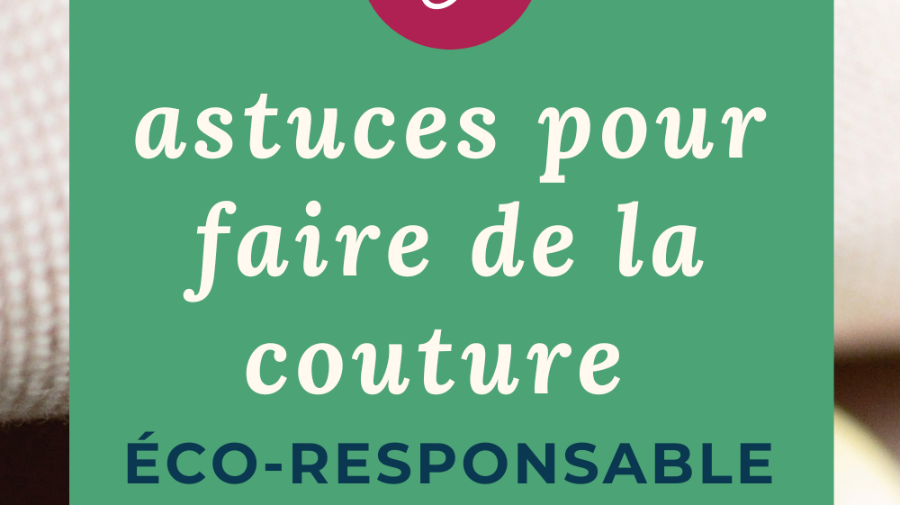 Couture & tissus éco-responsables : 6 astuces détaillées pour pratiquer la slow couture - My Little Coupon