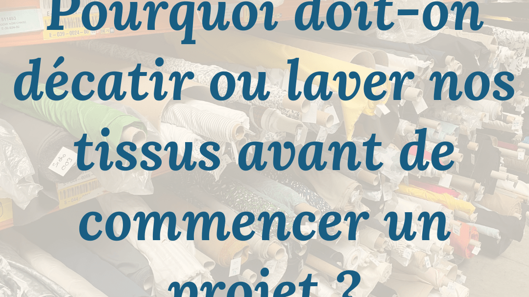 Pourquoi doit-on décatir ou laver nos tissus avant de commencer un projet ? - My Little Coupon