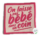 ÉTIQUETTES TISSÉES À COUDRE MODÈLE - ON LAISSE PAS BÉBÉ DANS UN COIN - My Little Coupon